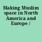 Making Muslim space in North America and Europe /