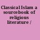 Classical Islam a sourcebook of religious literature /