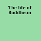 The life of Buddhism