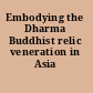 Embodying the Dharma Buddhist relic veneration in Asia /
