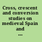 Cross, crescent and conversion studies on medieval Spain and christendom in memory of Richard Fletcher /