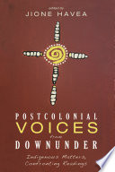 Postcolonial voices from downunder : indigenous matters, confronting readings /