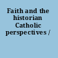 Faith and the historian Catholic perspectives /