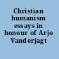 Christian humanism essays in honour of Arjo Vanderjagt /