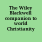 The Wiley Blackwell companion to world Christianity /