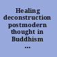 Healing deconstruction postmodern thought in Buddhism and Christianity /
