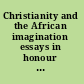 Christianity and the African imagination essays in honour of Adrian Hastings /