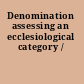 Denomination assessing an ecclesiological category /