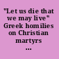 "Let us die that we may live" Greek homilies on Christian martyrs from Asia Minor, Palestine, and Syria (c. AD 350-AD 450) /