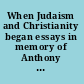 When Judaism and Christianity began essays in memory of Anthony J. Saldarini /