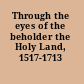 Through the eyes of the beholder the Holy Land, 1517-1713 /