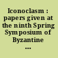 Iconoclasm : papers given at the ninth Spring Symposium of Byzantine Studies, University of Birmingham, March 1975 /