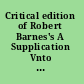 Critical edition of Robert Barnes's A Supplication Vnto the Most Gracyous Prince Kynge Henry The. VIII. 1534 /