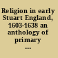 Religion in early Stuart England, 1603-1638 an anthology of primary sources /