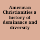 American Christianities a history of dominance and diversity /