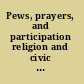 Pews, prayers, and participation religion and civic responsibility in America /