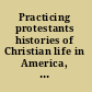 Practicing protestants histories of Christian life in America, 1630-1965 /