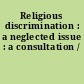 Religious discrimination : a neglected issue : a consultation /