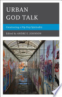 Urban God talk : constructing a hip hop spirituality /