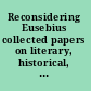 Reconsidering Eusebius collected papers on literary, historical, and theological issues /