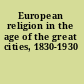 European religion in the age of the great cities, 1830-1930