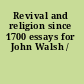 Revival and religion since 1700 essays for John Walsh /