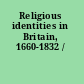 Religious identities in Britain, 1660-1832 /