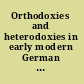 Orthodoxies and heterodoxies in early modern German culture order and creativity, 1500-1750 /