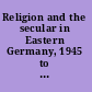 Religion and the secular in Eastern Germany, 1945 to the present