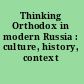 Thinking Orthodox in modern Russia : culture, history, context /