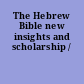 The Hebrew Bible new insights and scholarship /