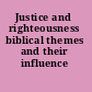 Justice and righteousness biblical themes and their influence /