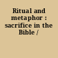 Ritual and metaphor : sacrifice in the Bible /