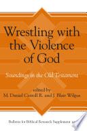 Wrestling with the violence of God : soundings in the Old Testament /