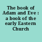 The book of Adam and Eve : a book of the early Eastern Church /