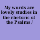 My words are lovely studies in the rhetoric of the Psalms /