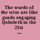 The words of the wise are like goads engaging Qoheleth in the 21st century /
