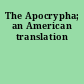 The Apocrypha; an American translation