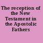 The reception of the New Testament in the Apostolic Fathers