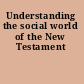 Understanding the social world of the New Testament