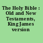 The Holy Bible : Old and New Testaments, King James version /