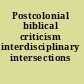 Postcolonial biblical criticism interdisciplinary intersections /