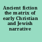 Ancient fiction the matrix of early Christian and Jewish narrative /
