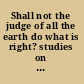 Shall not the judge of all the earth do what is right? studies on the nature of God in tribute to James L. Crenshaw /