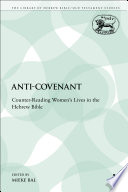 Anti-covenant counter-reading women's lives in the Hebrew Bible /