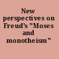 New perspectives on Freud's "Moses and monotheism"