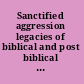 Sanctified aggression legacies of biblical and post biblical vocabularies of violence /