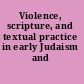 Violence, scripture, and textual practice in early Judaism and Christianity