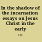 In the shadow of the incarnation essays on Jesus Christ in the early church in honor of Brian E. Daley, S.J. /