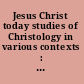 Jesus Christ today studies of Christology in various contexts : proceedings of the Académie internationale des sciences religieuses, Oxford 25-29 August 2006 and Princeton 25-30 August 2007 /